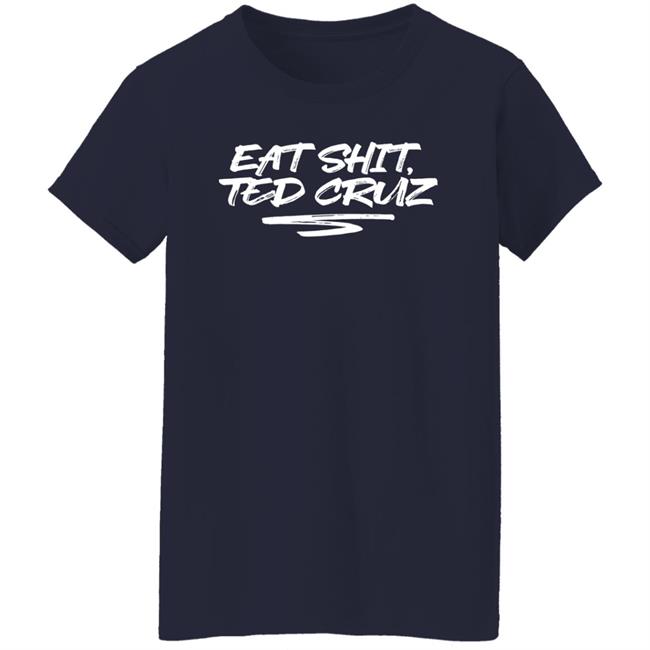 Cottonbureau Store Eat Shit Ted Cruz Shirt Andrea Grimes