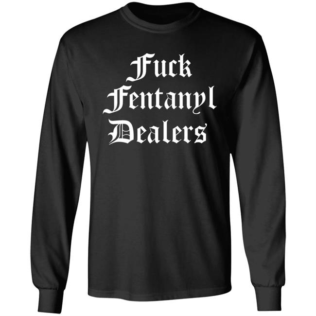 Fuck Fentanyl Dealers Shirt Stree Twear Merch Shirt Hoodie Sweatshirt