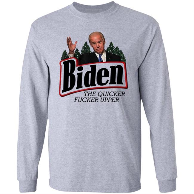Joe Biden The Quicker Fucker Upper Shirt