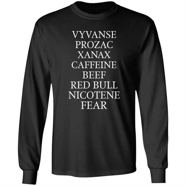 Vyvanse Prozac Xanax Caffiene Beef Red Bull Nicotene Fear Shirt