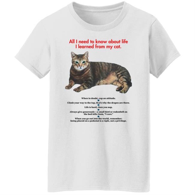 All I Need To Know About Life I Learned From My Cat Shirt All I Need To Know About Life I Learned From My Cat Shirt