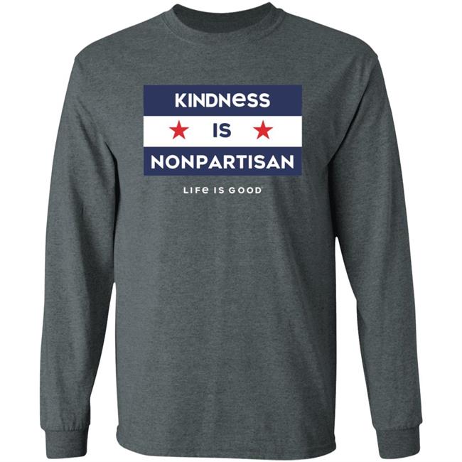 Kindness Is Nonpartisan Life Is Good Shirt Kindness Is Nonpartisan Life Is Good Shirt