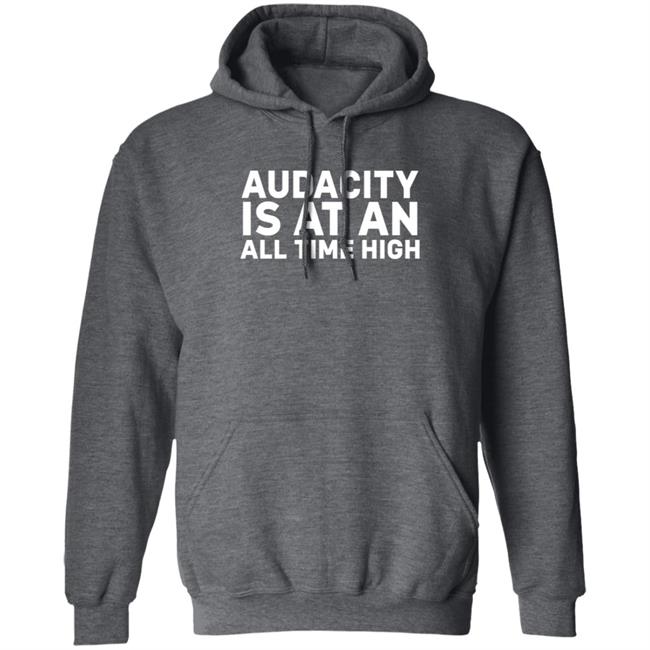 Audacity Is At An All Time High Shirt Audacity Is At An All Time High Shirt