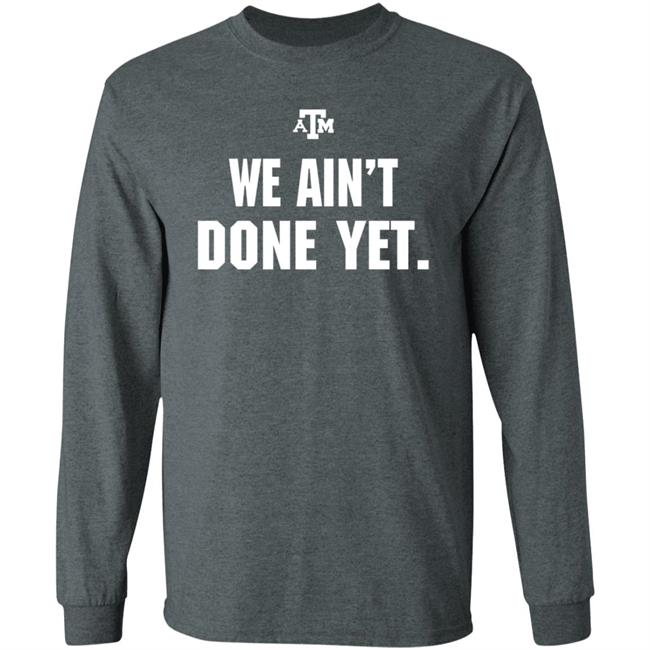 Texas A&M We Ain't Done Yet Shirt Eli Holstein Shirt Texas A&M We Ain't Done Yet Shirt Eli Holstein Shirt