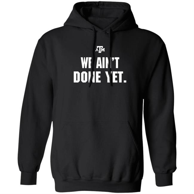 Texas A&M We Ain't Done Yet Shirt Eli Holstein Shirt Texas A&M We Ain't Done Yet Shirt Eli Holstein Shirt