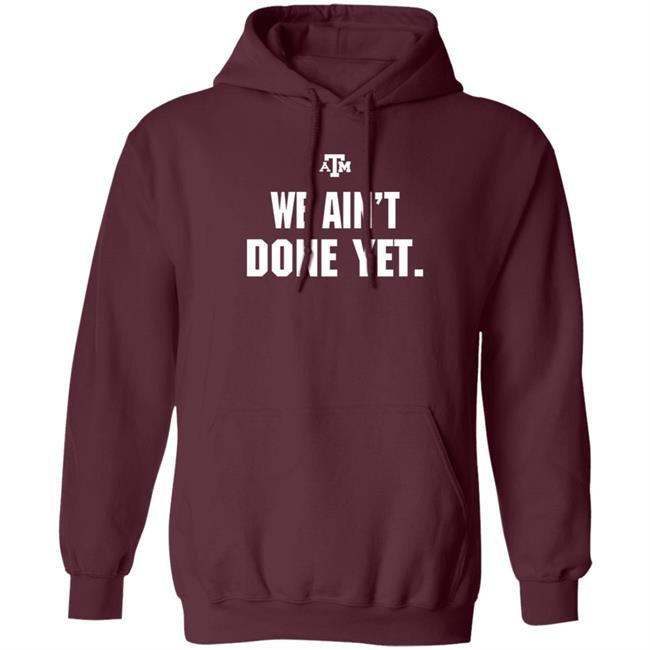 Texas A&M We Ain't Done Yet Shirt Eli Holstein Shirt Texas A&M We Ain't Done Yet Shirt Eli Holstein Shirt
