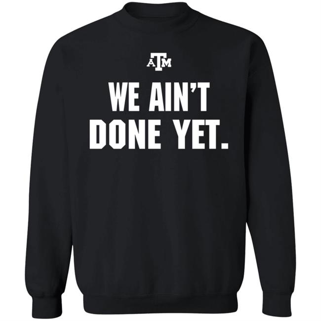 Texas A&M We Ain't Done Yet Shirt Eli Holstein Shirt Texas A&M We Ain't Done Yet Shirt Eli Holstein Shirt