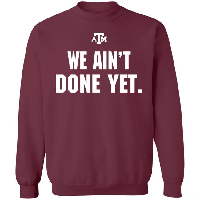 Texas A&M We Ain't Done Yet Shirt Eli Holstein Shirt Texas A&M We Ain't Done Yet Shirt Eli Holstein Shirt