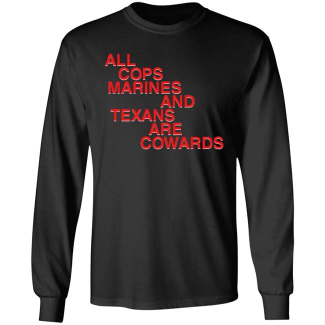 All Cops Marines And Texans Are Cowards Shirt