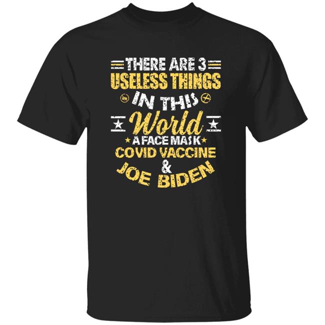 There Are 3 Useless Things In This World A Face Mask Covid Vaccine And Joe Biden Shirt