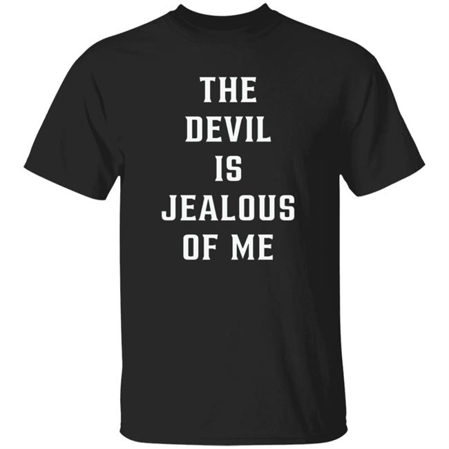 The Devil Is Jealous Of Me T Shirt