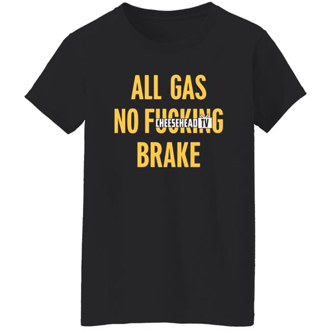 All Gas No Brake Shirt Cheesehead Tv Merch All Gas No Brake Shirt Cheesehead Tv Merch