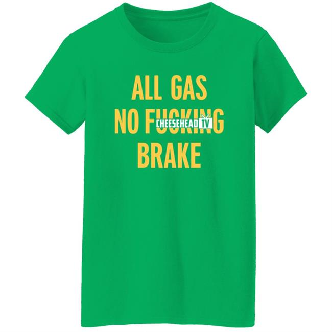 All Gas No Brake Shirt Cheesehead Tv Merch All Gas No Brake Shirt Cheesehead Tv Merch