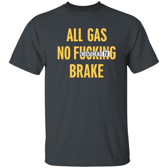 All Gas No Brake Shirt Cheesehead Tv Merch All Gas No Brake Shirt Cheesehead Tv Merch