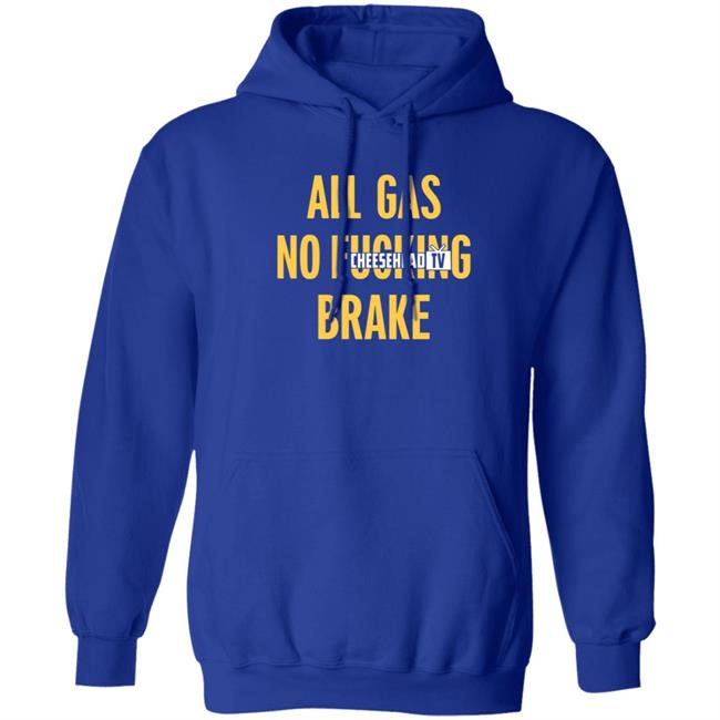 All Gas No Brake Shirt Cheesehead Tv Merch All Gas No Brake Shirt Cheesehead Tv Merch