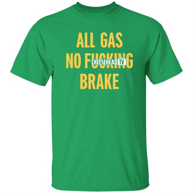All Gas No Brake Shirt Cheesehead Tv Merch All Gas No Brake Shirt Cheesehead Tv Merch