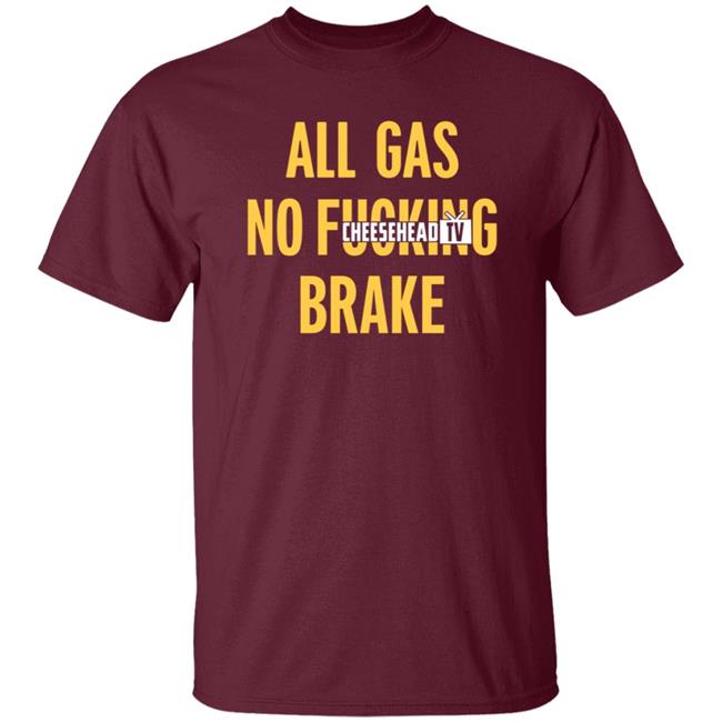 All Gas No Brake Shirt Cheesehead Tv Merch All Gas No Brake Shirt Cheesehead Tv Merch