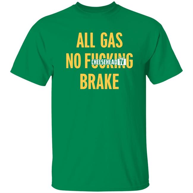 All Gas No Brake Shirt Cheesehead Tv Merch All Gas No Brake Shirt Cheesehead Tv Merch