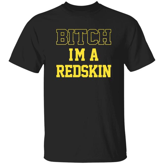 Bitch I'm A Redskin Shirt
