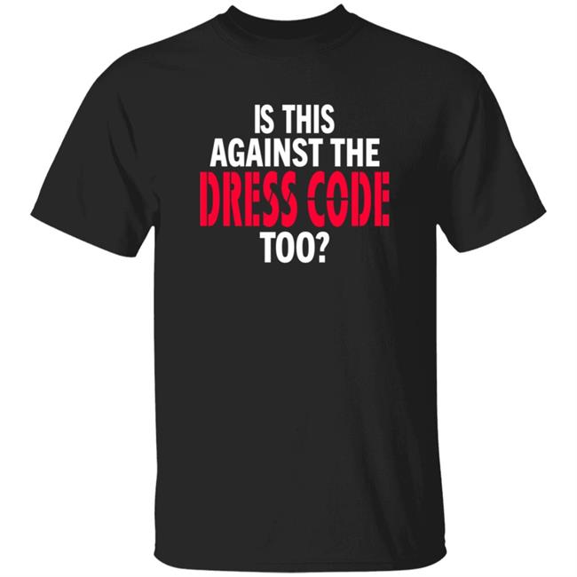 Thao - Is This Against The Dress Code Too Shirt Waaytv Is This Against The Dress Code Too Shirt