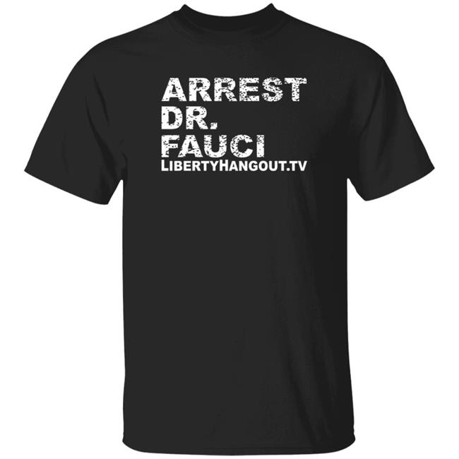 Uyen - Arrest Dr Fauci Shirt Libertyhangout Official Store Arrest Dr Fauci Shirt Hoodie Sweatshirt