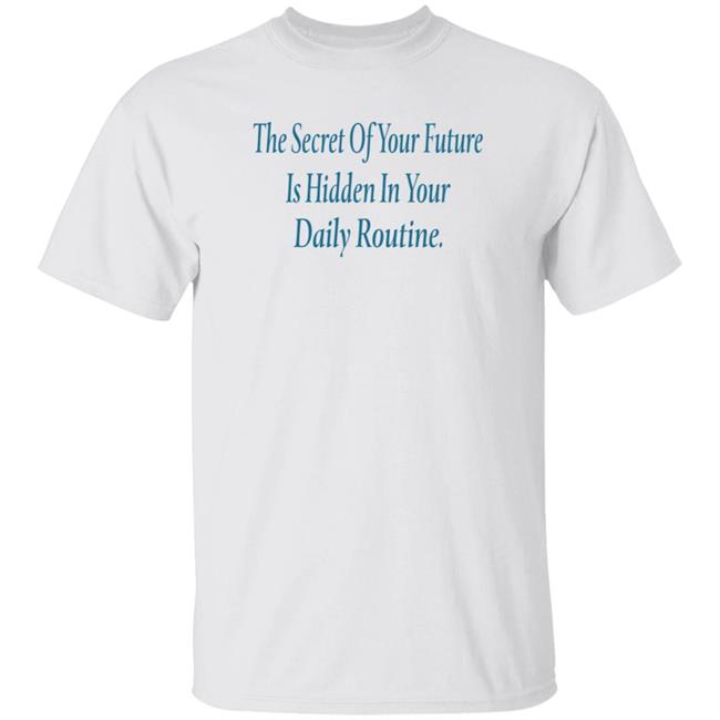 Uyen - The Secret Of Your Future Is Hidden In Your Daily Routine Shirt Hoodie Sweatshirt