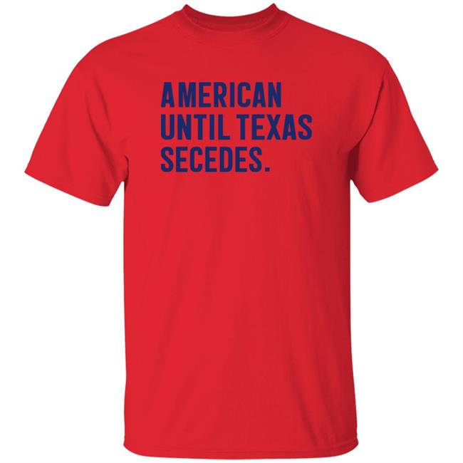 MyNhung - American Until Texas Secedes Shirt Bullzerk Store American Until Texas Secedes Shirt Hoodie Sweatshirt