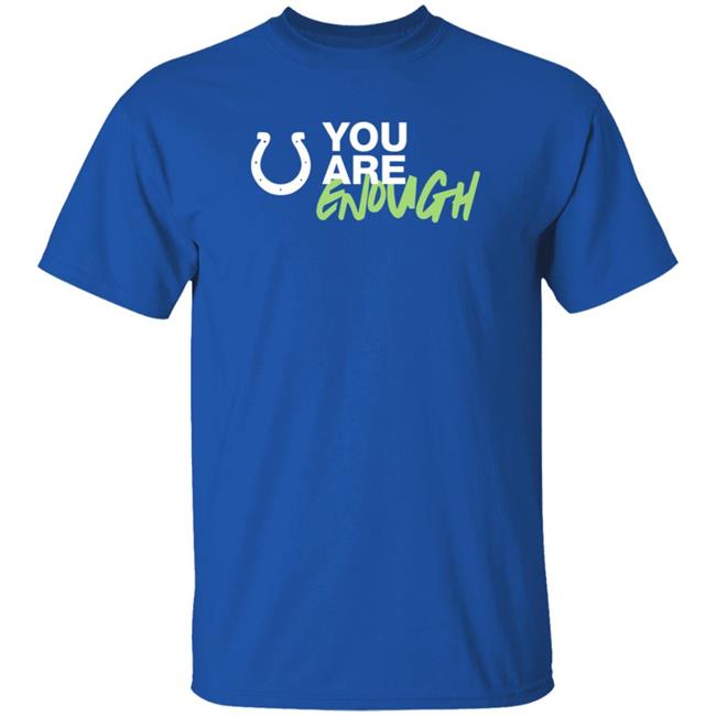 Uyen - You Are Enough Shirt Indianapolis Colts You Are Enough Shirt Hoodie