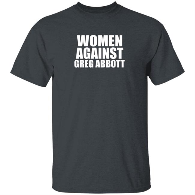 Women Against Greg Abbott Shirt The Lincoln Watchman