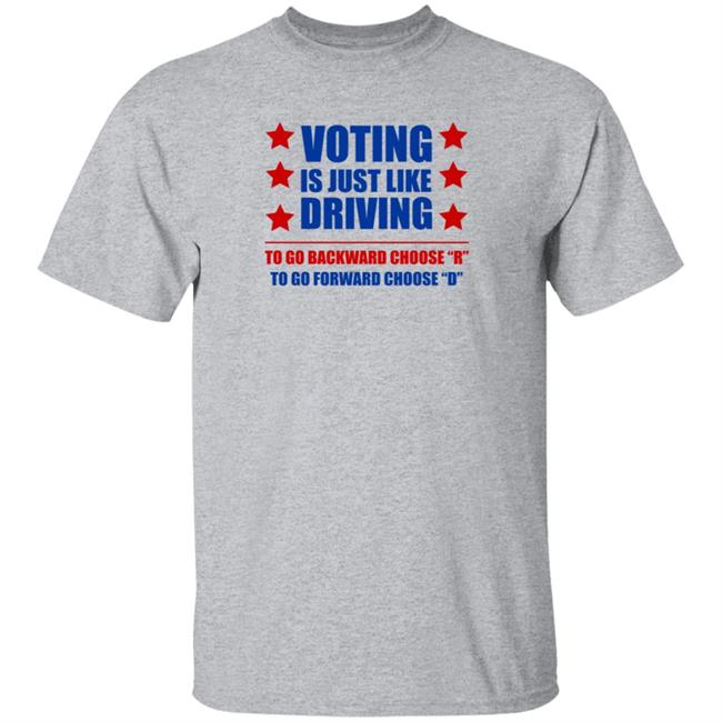 Voting Is Just Like Driving To Go Backward Choose Shirt Emili Winstn Voting Is Just Like Driving Vote Democrat Shirt