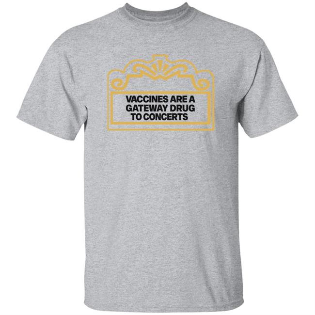 Vaccines Are A Gateway Drug To Concerts Shirt Gabriel Bosslet