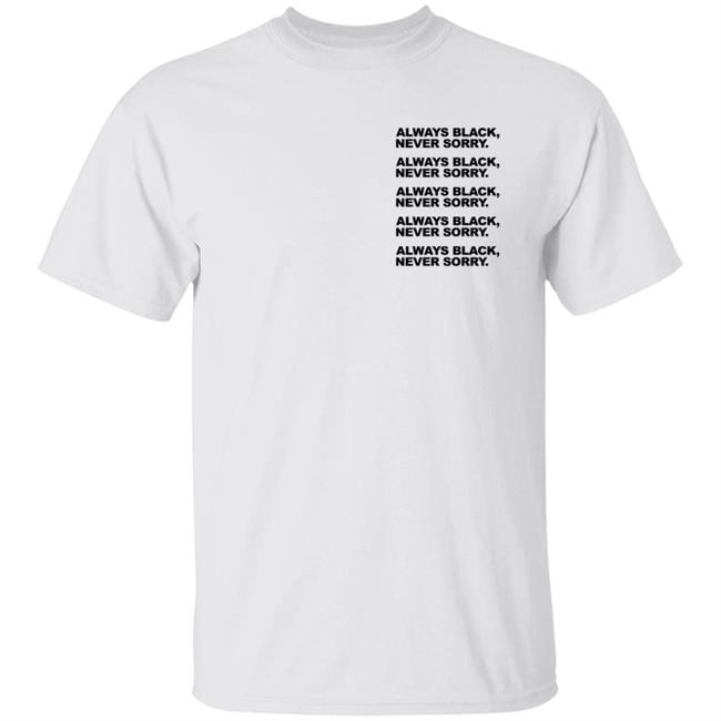 Always Black Never Sorry Shirt Nappy Head Club Merch