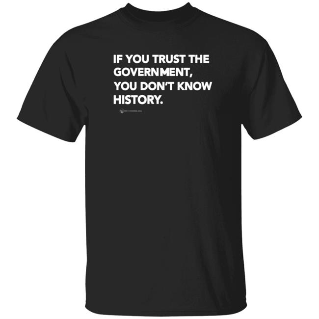 We Are Change Store If You Trust The Government You Don't Know History Shirt Luke Rudkowski