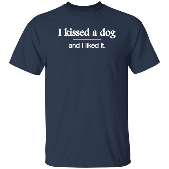 I Kissed A Dog And I Liked It Shirt Hoodie Sweatshirt