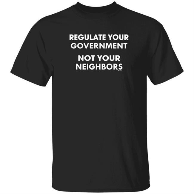 Wearechange Store Regulate Your Government Not Your Neighbours Shirt Hoodie Sweatshirt