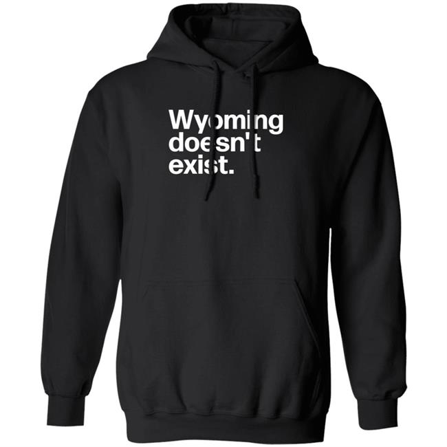 Wyoming Doesn't Exist Shirt Hoodie Sweatshirt
