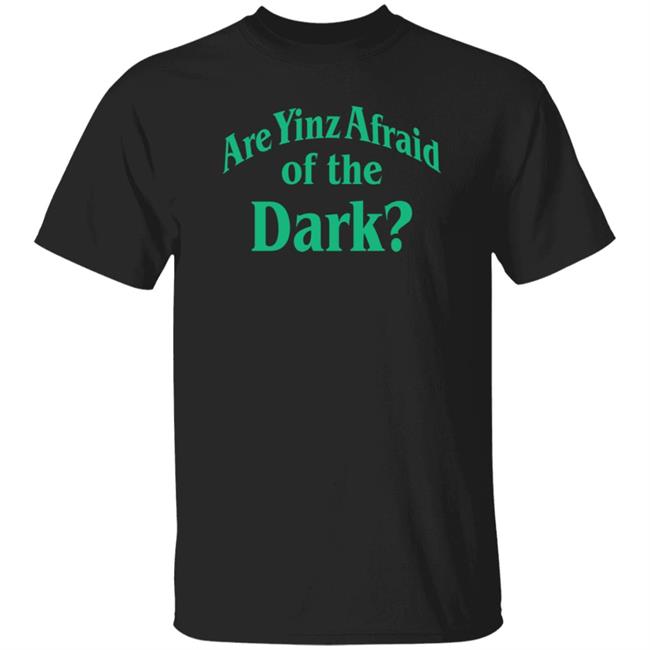 Are Yinz Afraid Of The Dark Shirt Giselefetterman