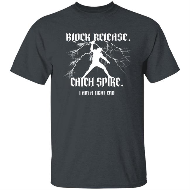 Block Release Catch Spike I Am A Tight End Shirt Travis Kelce