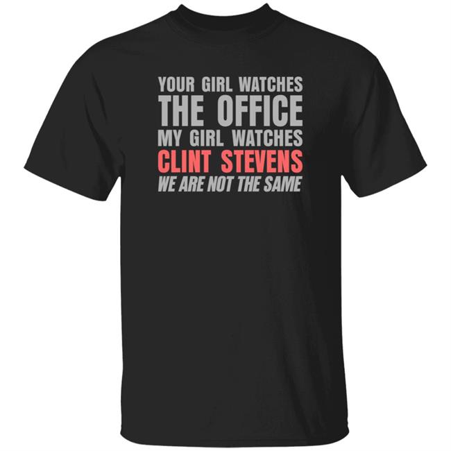 Your Girl Watches The Office My Girl Watches Clint Stevens Shirt Hoodie Sweatshirt