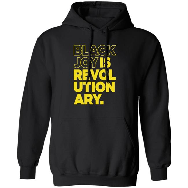 Black Men Smile Store Black Joy Is Revolutionary Hoodie Shirt Sweatshirt Kwame Mbalia