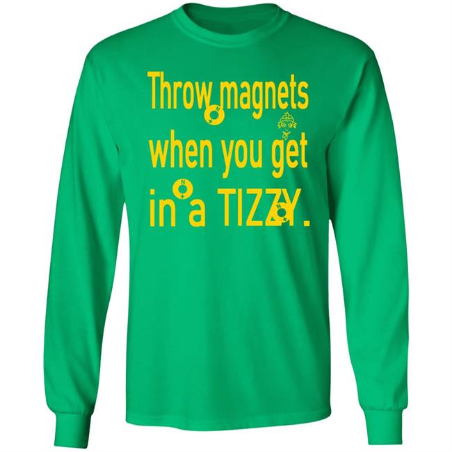 Throw Magnets When You Get In A Tizzy Shirt Throw Magnets When You Get In A Tizzy Shirt