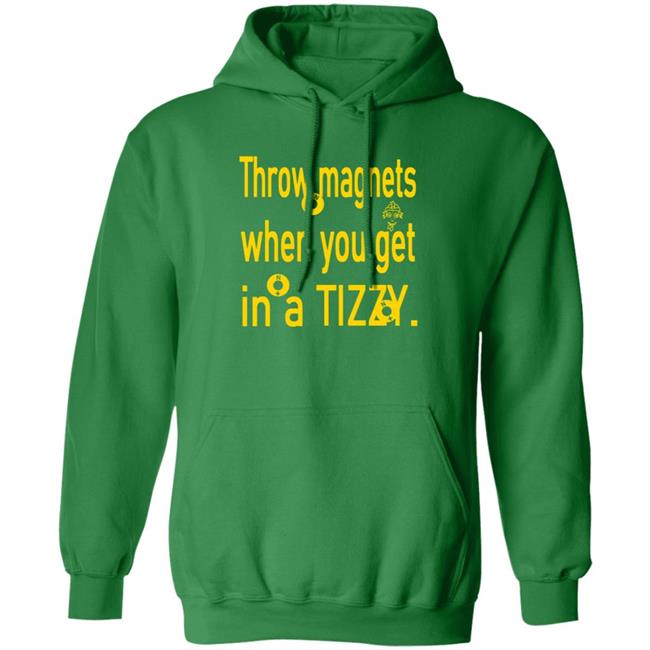 Throw Magnets When You Get In A Tizzy Shirt Throw Magnets When You Get In A Tizzy Shirt