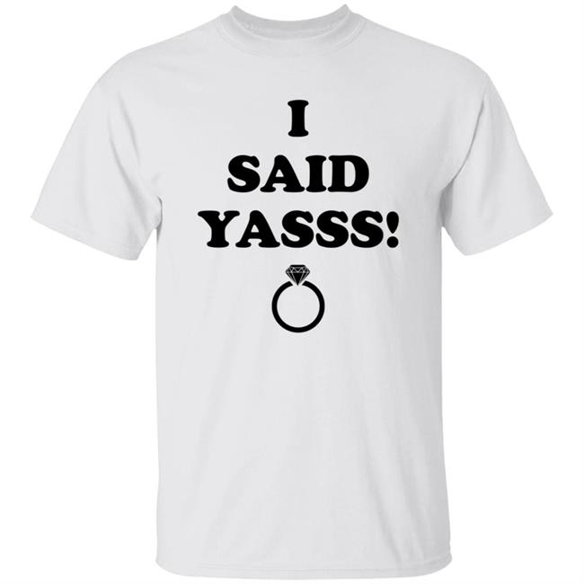 I Said Yasss Shirt Zoaeris I Said Yes Shirt