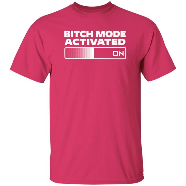 Bitch Mode Activated Shirt Opensky Merch Bitch Mode Activated On Shirt