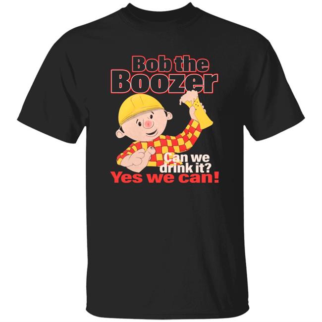Bob The Boozer Can We Drink It Yes We Can Shirt