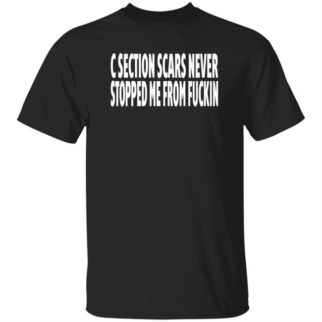 C Section Scars Never Stopped Me From Fuckin Shirt Hoodie Sweatshirt