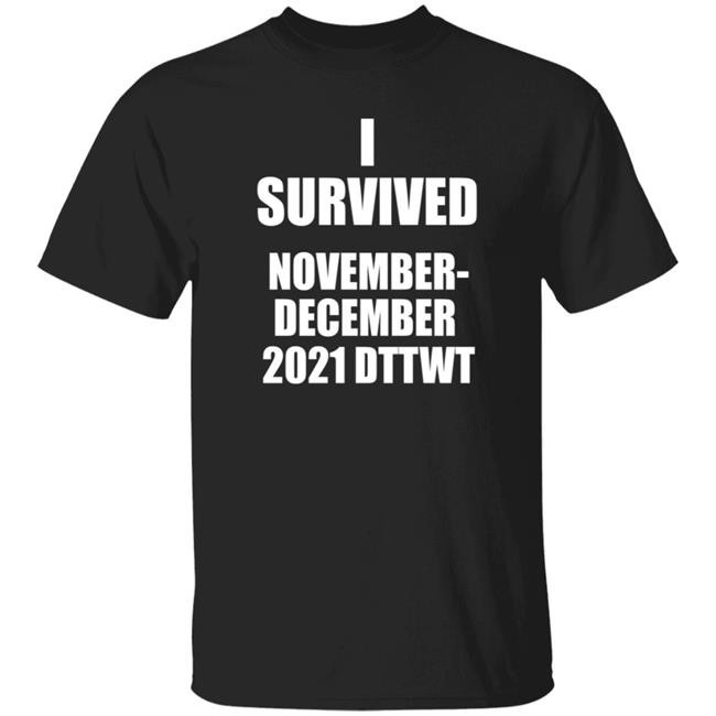 I Survived November December 2021 Dttwt Shirt Hoodie Sweatshirt