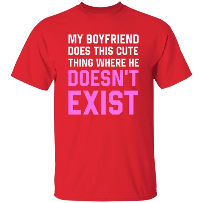 My Boyfriend Does This Cute Thing Where He Doesn't Exist Sweatshirt My Boyfriend Does This Cute Thing Where He Doesn't Exist Sweatshirt