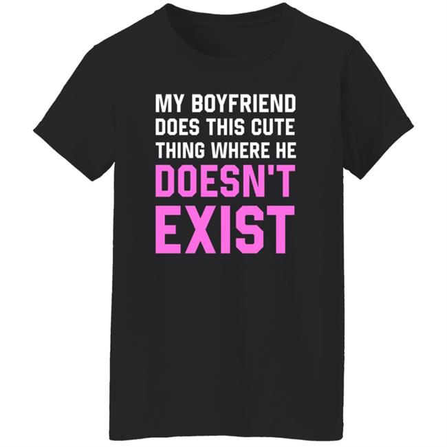 My Boyfriend Does This Cute Thing Where He Doesn't Exist Sweatshirt My Boyfriend Does This Cute Thing Where He Doesn't Exist Sweatshirt