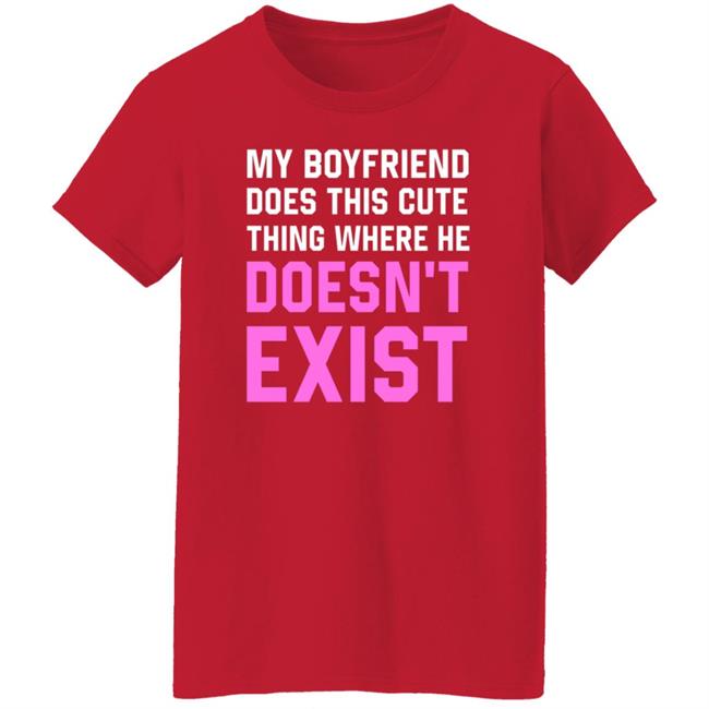 My Boyfriend Does This Cute Thing Where He Doesn't Exist Sweatshirt My Boyfriend Does This Cute Thing Where He Doesn't Exist Sweatshirt